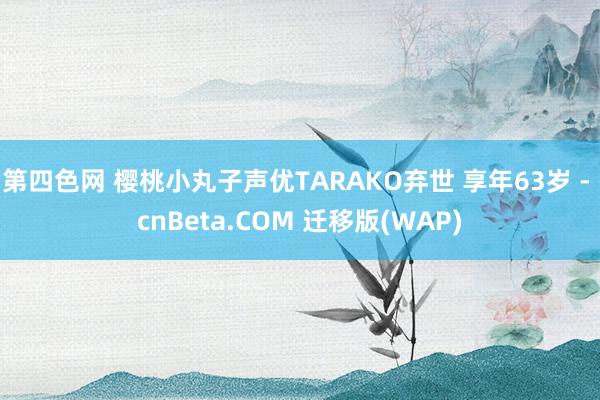 第四色网 樱桃小丸子声优TARAKO弃世 享年63岁 - cnBeta.COM 迁移版(WAP)