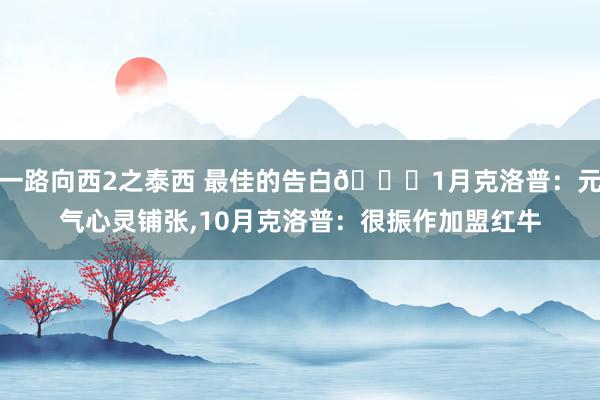 一路向西2之泰西 最佳的告白😅1月克洛普：元气心灵铺张,10月克洛普：很振作加盟红牛